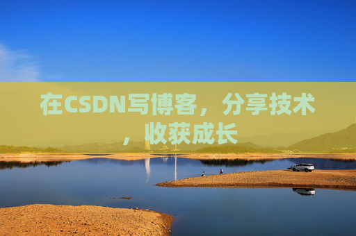 在CSDN写博客,分享技术,收获成长 在CSDN写博客,分享技术,收获成长